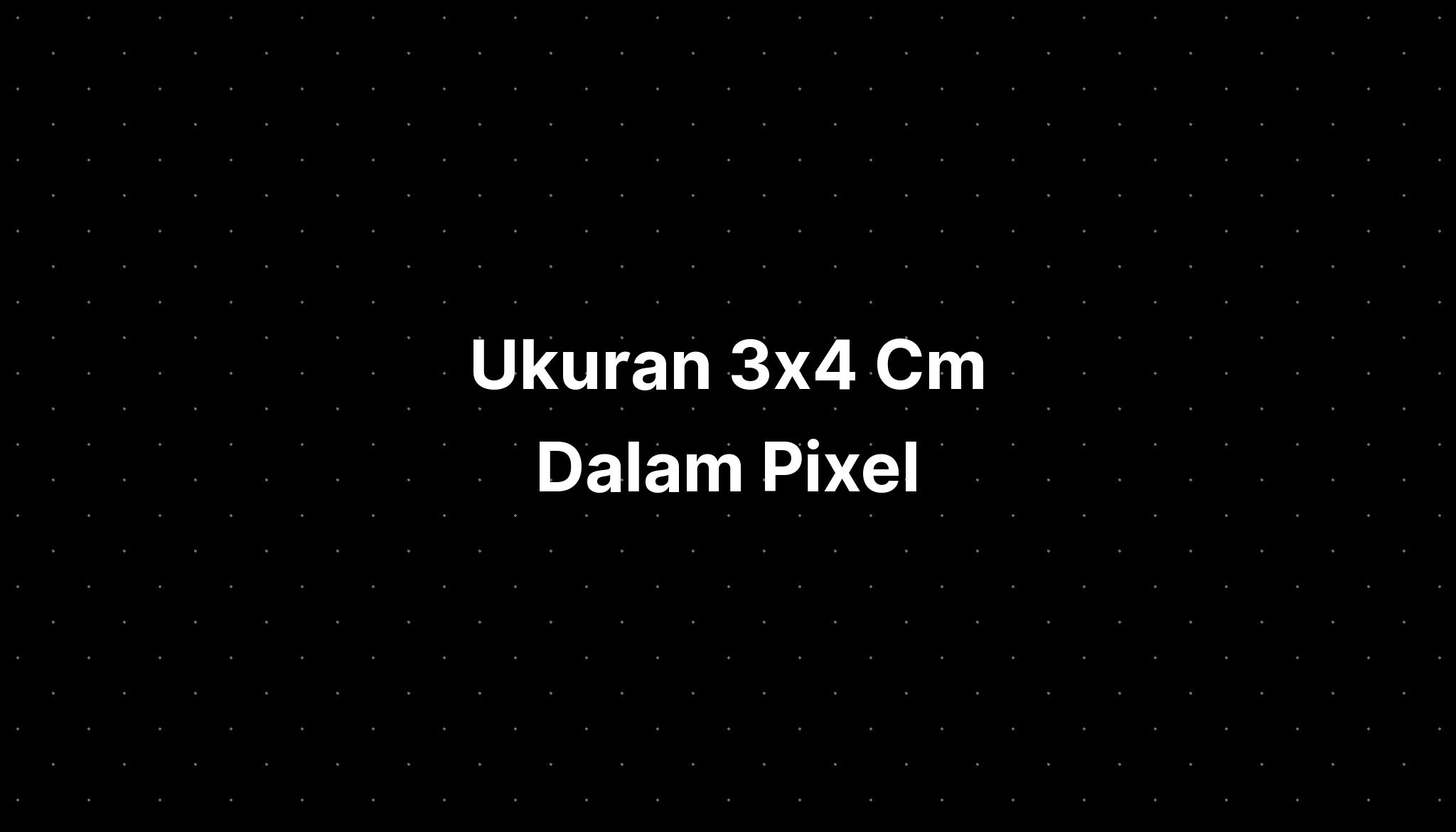 ukuran-foto-3x4-dalam-cm-mm-inch-pixel-di-ms-word-dan-excel-cloobx